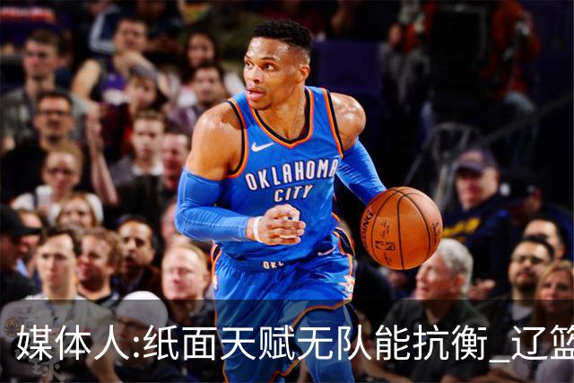 媒体人:纸面天赋无队能抗衡 辽篮王朝呼之欲出